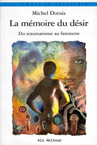La Memoire Du Desir - Du Traumatisme Au Fantasme