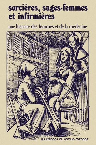 Sorcières, Sages-Femmes Et Infirmières - Une Histoire Des Femmes Et De La Médecine