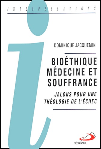 Bioéthique, Médecine Et Souffrance - Jalons Pour Une Théologie De L'échec