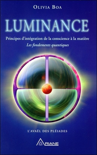 Luminance - Principe D'intégration De La Conscience À La Matière - Les Fondements Quantiques