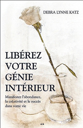 Libérez Votre Génie Intérieur - Manifestez L'abondance, La Créativite Et Le Succès Dans Votre Vie