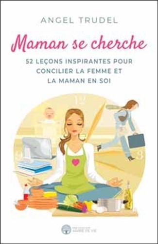 Maman Se Cherche - 52 Leçons Inspirantes Pour Concilier La Femme Et La Maman En Soi