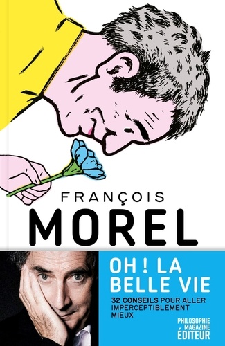 Oh ! La Belle Vie - 32 Conseils Pour Aller Imperceptiblement Mieux