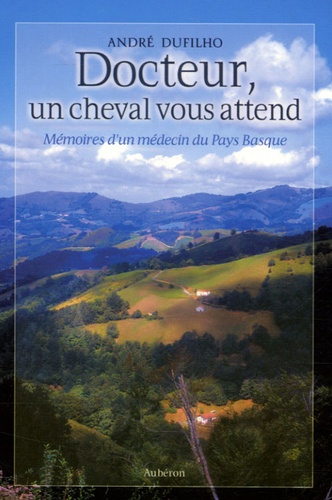 Docteur, Un Cheval Vous Attend - Mémoires D'un Médecin Du Pays Basque