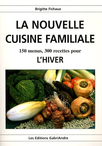 La Nouvelle Cuisine Familiale - 150 Menus, 300 Recettes Pour L'hiver