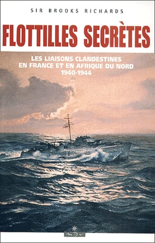 Flotilles Secrètes - Les Liaisons Maritimes Clandestines En France Et En Afrique Du Nord, 1940-1944