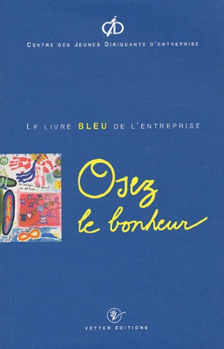 Osez Le Bonheur - Le Livre Bleu De L'entreprise