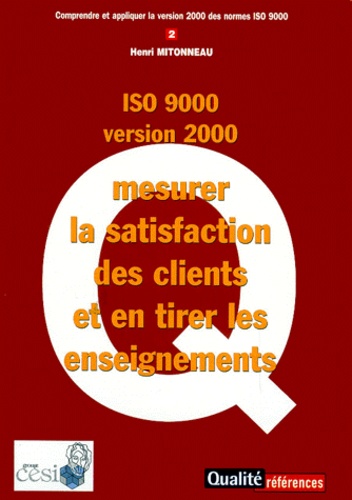 Comprendre et appliquer la version 2000 des normes ISO 9000.: Tome 2, Mesurer la satisfaction des clients et en tirer les enseignements