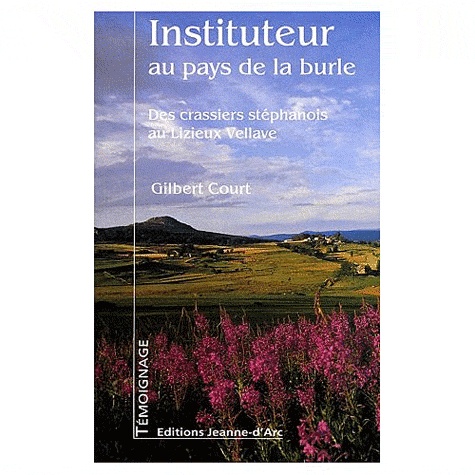 Instituteur Au Pays De La Burle - Des Crassiers Stéphanois Au Lizieux Vellave
