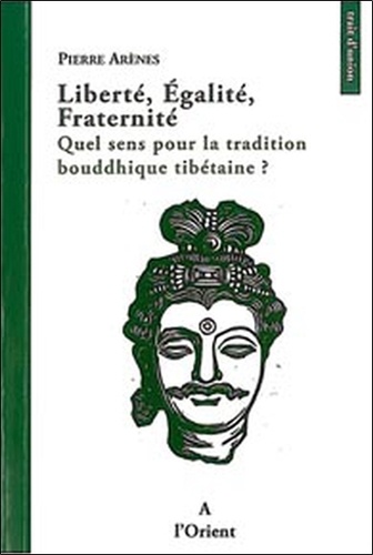 Liberté, Egalité, Fraternité - Quel Sens Pour La Tradition Bouddhique Tibétaine ?