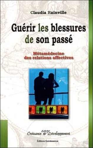 Guérir Les Blessures De Son Passé - Métamédecine Des Relations Affectives