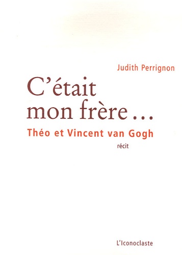 C'était Mon Frère - Théo Et Vincent Van Gogh