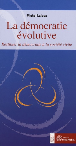 La Démocratie Évolutive - Restituer La Démocratie À La Société Civile
