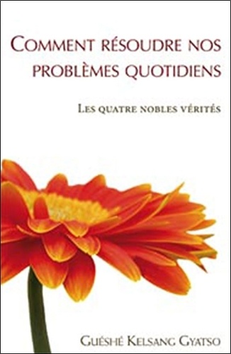 Comment Résoudre Nos Problèmes Quotidiens - Les Quatres Nobles Vérités