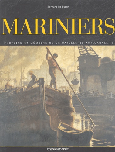 Mariniers - Tome 1, Histoire Et Mémoire De La Batellerie Artisanale