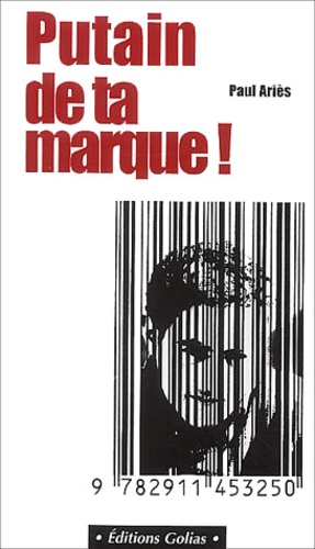Putain De Ta Marque ! - La Pub Contre L'esprit De Révolte