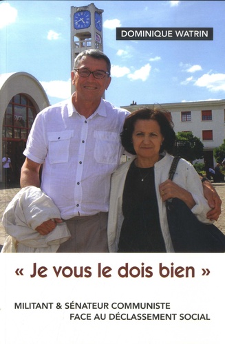 Je Vous Le Dois Bien - Militant & Sénateur Communiste Face Au Déclassement Social