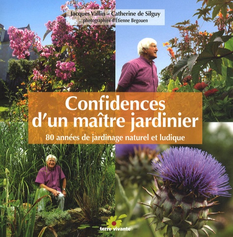 Confidences D'un Maître Jardinier - 80 Années De Jardinage Naturel Et Ludique