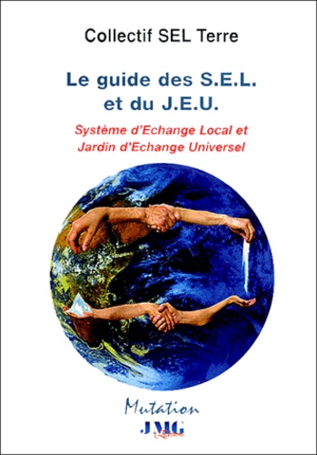 Le Guide Des S.E.L Et Du J.E.U - Systèmes D'echange Local Et Jardin D'echange Universel