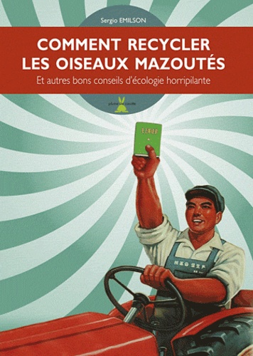 Comment Recycler Les Oiseaux Mazoutés - Et Autres Bons Conseils D'écologie Horripilante