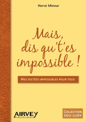 Mais, Dis Qu't'es Impossible ! - Mes Dictées Impossibles Pour Tous