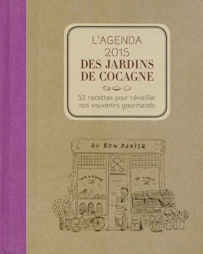 L'agenda 2015 Des Jardins De Cocagne - 52 Recettes Pour Réveiller Nos Souvenirs Gourmands