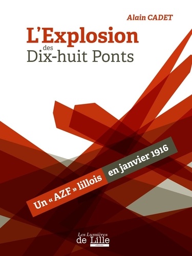 L'explosion Des Dix-Huit Ponts - Un "Azf" Lillois En Janvier 1916