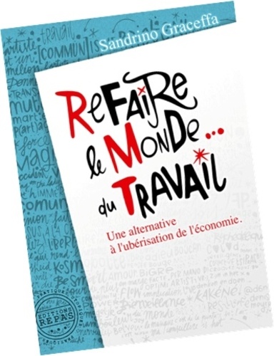 Refaire Le Monde - Du Travail - Une Alternative À L'ubérisation De L'économie