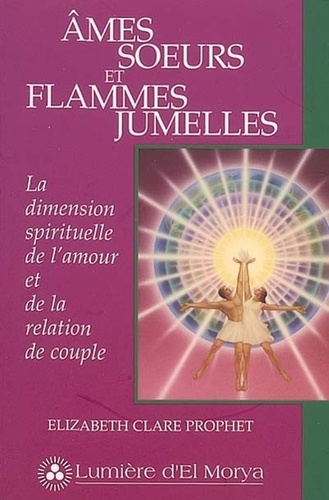 Ames Soeurs Et Flammes Jumelles - La Dimension Spirituelle De L'amour Et De La Relation De Couple