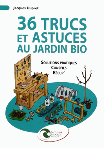 36 Trucs Et Astuces Au Jardin Bio - Récup', Conseils, Solutions Pratiques