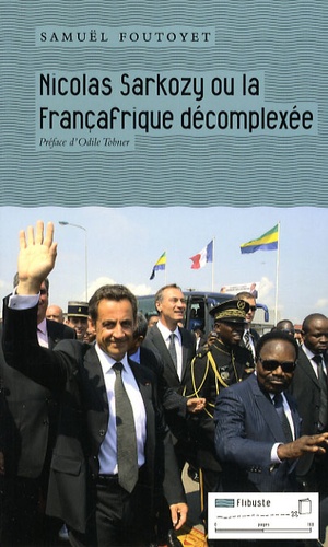 Nicolas Sarkozy Ou La Françafrique Décomplexée