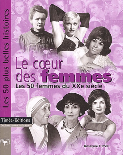 Le Coeur Des Femmes - Les 50 Femmes Du Xxème Siècle