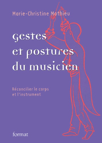 Gestes et postures du musicien: Réconcilier le corps et l'instrument