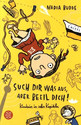 Such Dir Was Aus, Aber Beeil Dich! - Kindsein In Zehn Kapiteln
