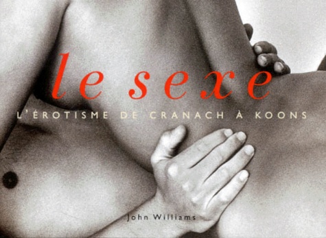 Le Sexe - L'érotisme De Cranach À Koons
