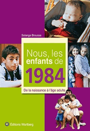 Nous, Les Enfants De 1984 - De La Naissance À L'âge Adulte