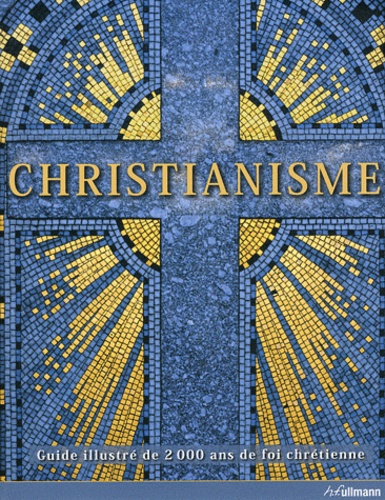 Christianisme - Guide Illustré De 2000 Ans De Foi Chrétienne