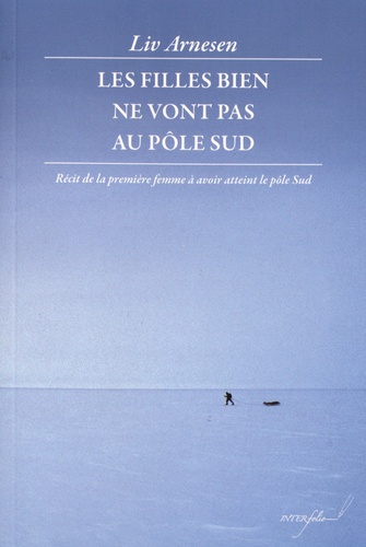 Les Filles Bien Ne Vont Pas Au Pôle Sud - Récit De La Première Femme À Avoir Atteint Le Pôle Sud