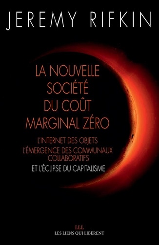 La Nouvelle Société Du Coût Marginal Zéro - L'internet Des Objets, L'émergence Des Communaux Collaboratifs Et L?Éclipse Du Capitalisme