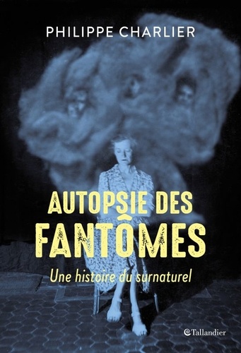 Autopsie Des Fantômes - Une Histoire Du Surnaturel
