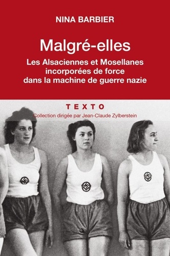 Malgré-Elles - Les Alsaciennes Et Les Mosellanes Incorporées De Force Dans La Machine De Guerre Nazie