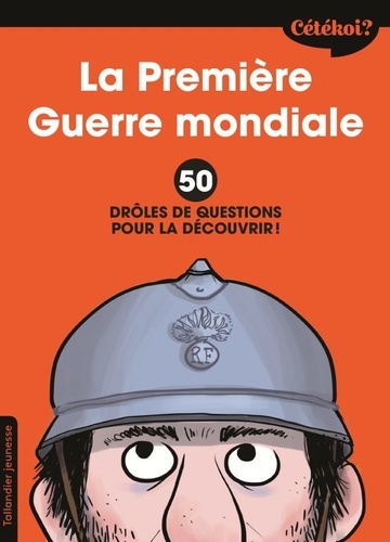 La Première Guerre Mondiale - 50 Drôles De Questions Pour La Découvrir