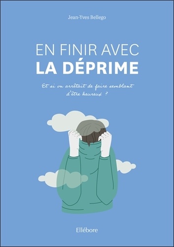 En Finir Avec La Déprime - Et Si On Arrêtait De Juste Faire Semblant D'être Heureux ?