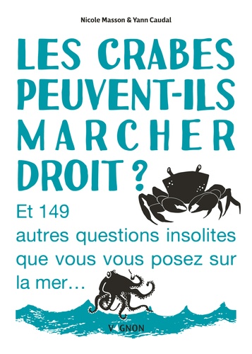 Les Crabes Peuvent-Ils Marcher Droit ? - Et 149 Autres Questions Insolites Que Vous Vous Posez Sur La Mer