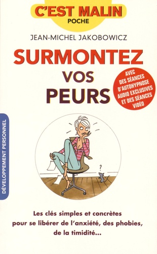 Surmontez Vos Peurs - Les Clés Simples Et Concrètes Pour Se Libérer De L'anxiété, Des Phobies, De La Timidité