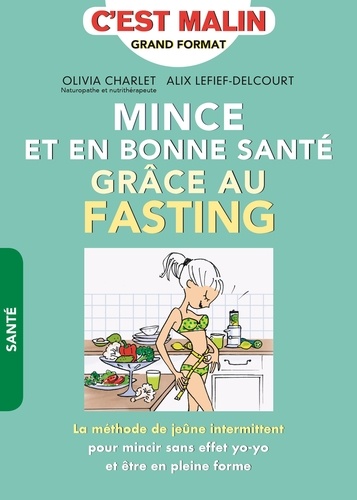 Mince Et En Bonne Santé Grâce Au Fasting - La Méthode Du Jeûne Intermittent Pour Mincir Sans Effet Yo-Yo Et Être En Pleine Forme