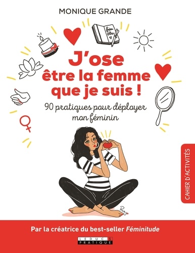 J'ose Être La Femme Que Je Suis ! - 90 Pratiques Pour Déployer Mon Féminin