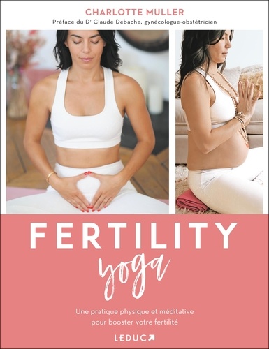 Fertility Yoga - Une Pratique Physique Et Méditative Pour Booster Votre Fertilité