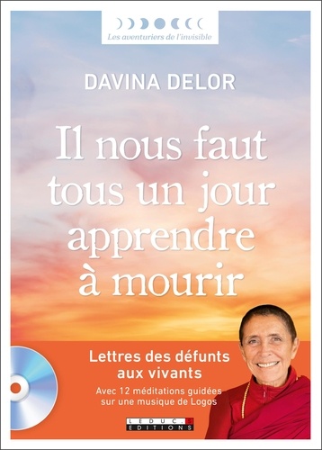 Il Nous Faut Tous Un Jour Apprendre À Mourir - Lettres Des Défunts Aux Vivants - Avec 12 Méditations Guidées Sur Une Musique De Logos (1 Cd Audio Mp3)