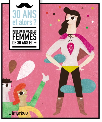 30 Ans Et Alors ? - Petit Guide Pour Les Femmes De 30 Ans Et +